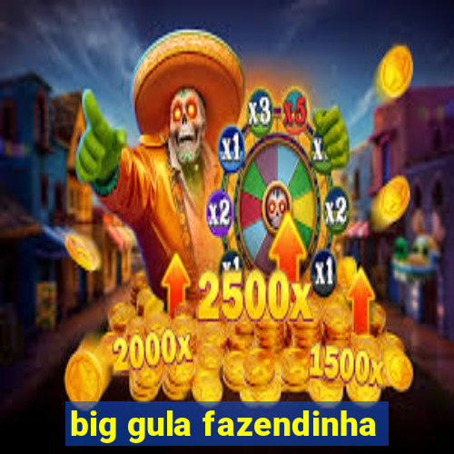 big gula fazendinha